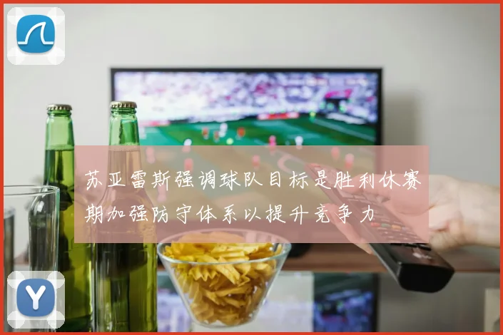 苏亚雷斯强调球队目标是胜利休赛期加强防守体系以提升竞争力